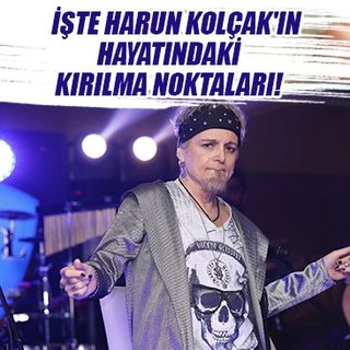İşte Harun Kolçak'ın hayatındaki kırılma noktaları!