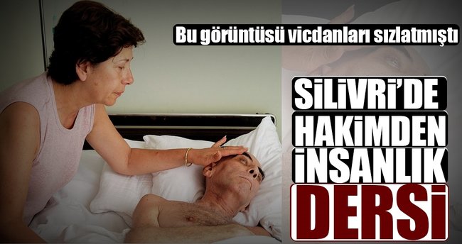 Silivri’de hâkimden insanlık dersi