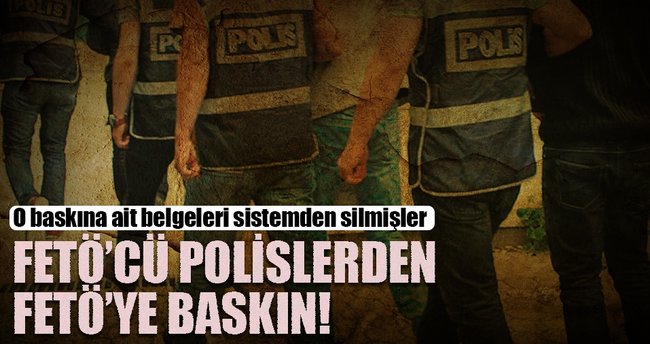 FETÖ’cü polislerden FETÖ’ye baskın!