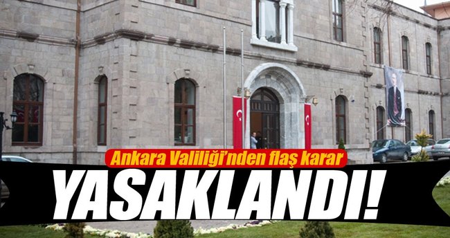 Ankara Valiliği'nden flaş karar! Yasaklandı