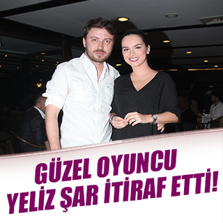 Güzel oyuncu Yeliz Şar itiraf etti!