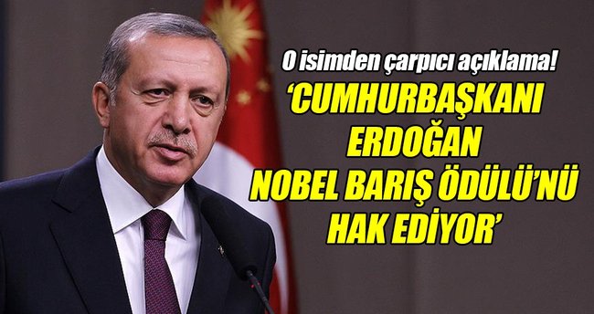 Cumhurbaşkanı Erdoğan, Nobel Barış Ödülü'nü hak ediyor