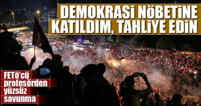 Demokrasi nöbetine katıldım, tahliye edin