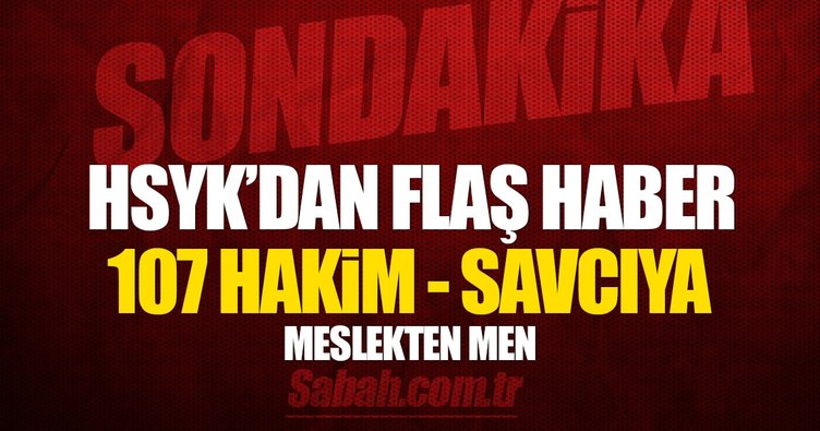 HSYK'dan FETÖ ihraçları: 107 hakim ve savcı meslekten men edildi