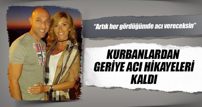 Kurbanlardan geriye acı hikâyeleri kaldı