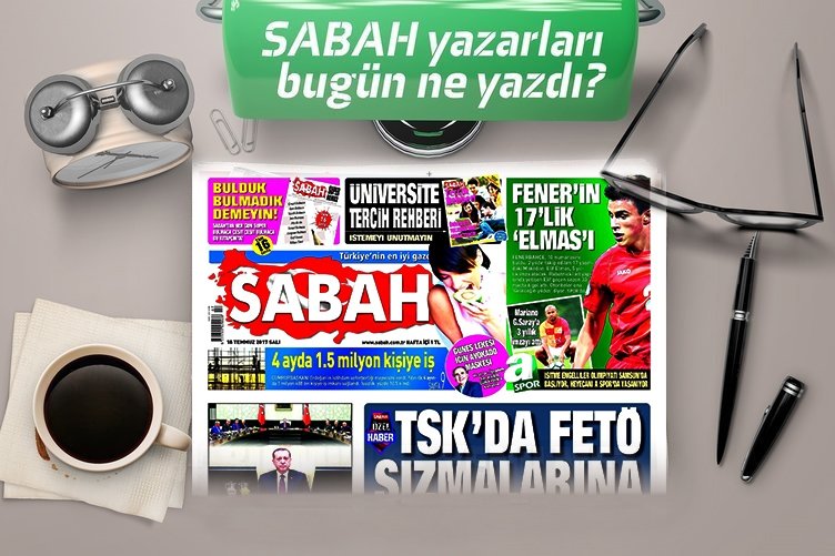 Sabah yazarları bugün ne yazdı(18 Temmuz 2017)