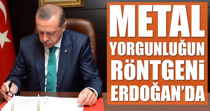 Metal yorgunluğun röntgeni Erdoğan'da