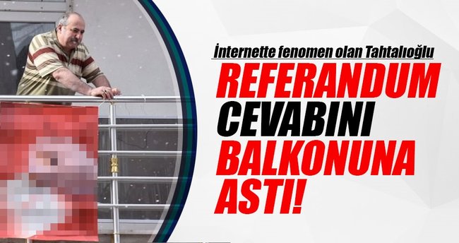 Fenomen dayı referandumda vereceği oyu balkonuna astı!