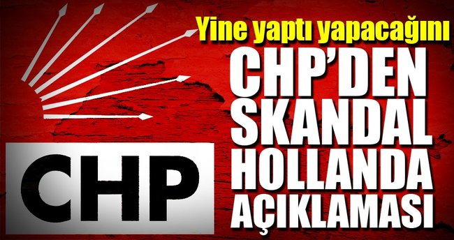 CHP'den skandal Hollanda açıklaması