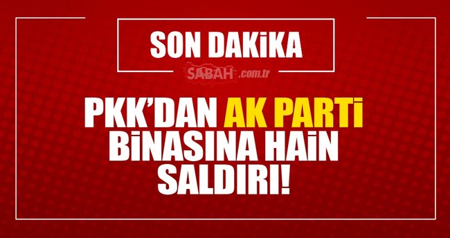PKK'dan AK Parti binasına hain saldırı!