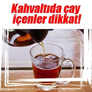 Kahvaltıda çay içenler dikkat!