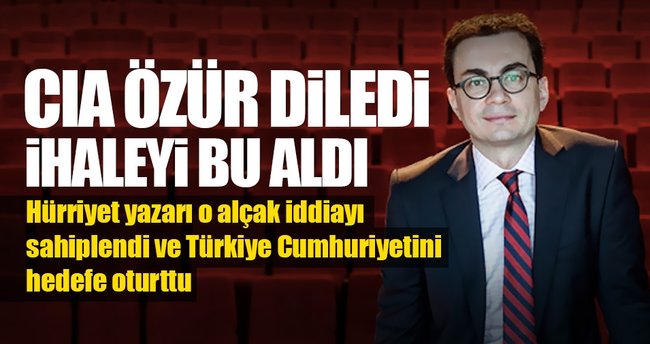 Hürriyet yazarı CIA'nın yarım bıraktığı işi devraldı!