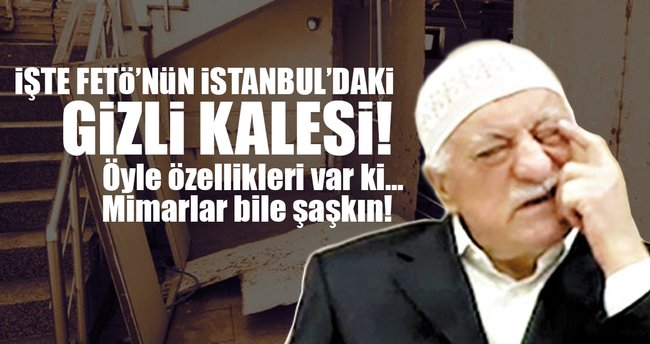 İşte FETÖ’nün İstanbul’daki gizli kalesi!