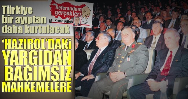 ‘Hazırol’daki yargıdan bağımsız mahkemelere