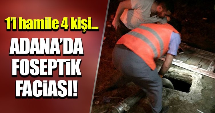 Adana'da foseptik çukuruna düşen 4 kişi öldü
