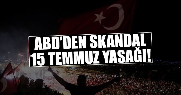 ABD`den skandal 15 Temmuz yasağı