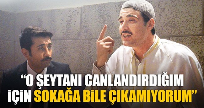 O şeytanı oynadığım için sokağa bile çıkamıyorum