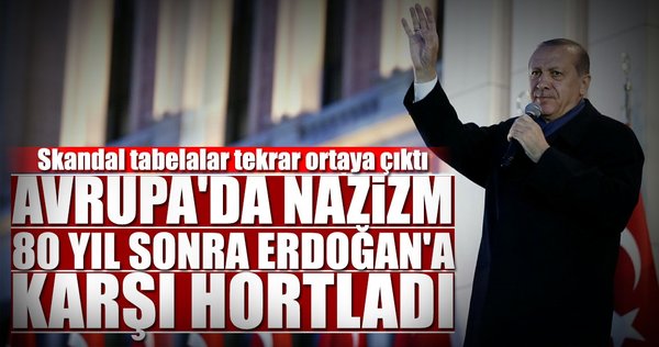 Avrupa'da Nazizm Erdoğan'a karşı hortladı