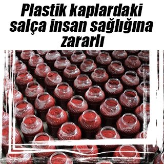 Plastik kaplardaki salça insan sağlığına zararlı