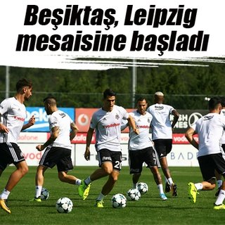 Beşiktaş, Leipzig maçı hazırlıklarına başladı