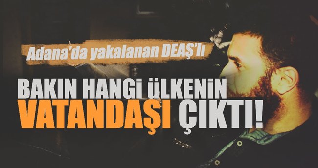 Son dakika haberi: Adana'da yakalanan DEAŞ'lı Kanada vatandaşı çıktı