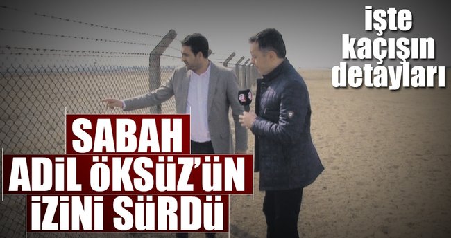 İşte Öksüz’ün kaçış güzergâhı