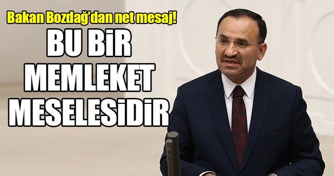 Adalet Bakanı Bekir Bozdağ: Bu bir memleket meselesidir!