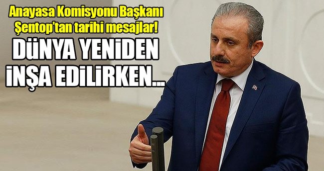 Anayasa Komisyonu Başkanı Şentop: Dünya yeniden inşa edilirken...