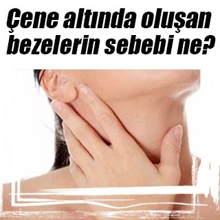 Çene altında oluşan bezelerin sebebi ne?