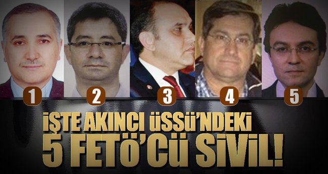 İşte Akıncılar Üssü'ndeki 5 FETÖ'cü sivil