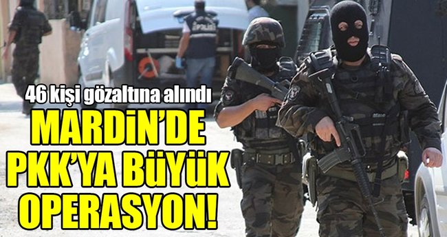 Mardin'de terör operasyonu: 46 gözaltı!
