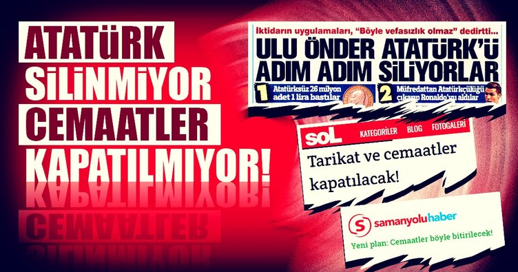 Atatürk silinmiyor, cemaatler kapatılmıyor!