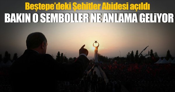 Beştepe'deki Şehitler Abidesi açıldı! Bakın o semboller ne anlama geliyor