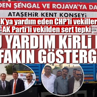 PKK'ya yardım gönderen CHP'lilere AK Parti'li vekilden sert tepki!