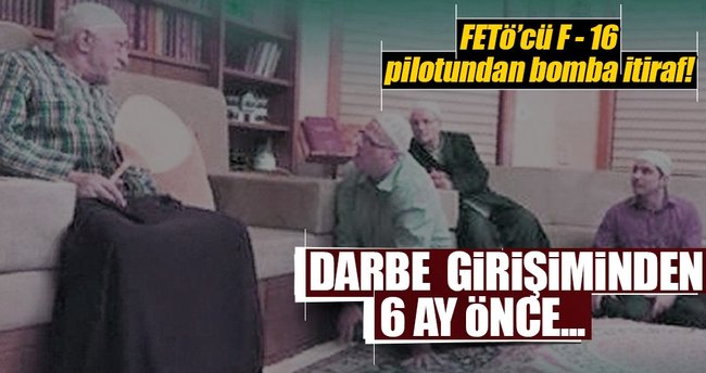 FETÖ'cü pilottan itiraf: Darbeden 6 ay önce Gülen’le görüştük