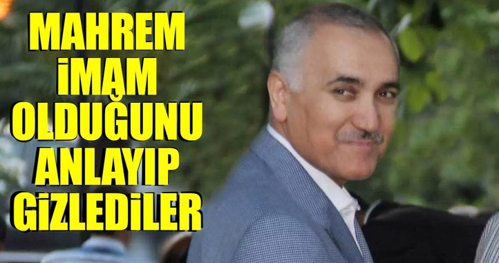 Mahrem imam olduğunu anlayıp gizlediler