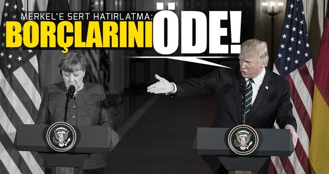 Trump'tan Merkel'e: Borcunuzu ödeyin!