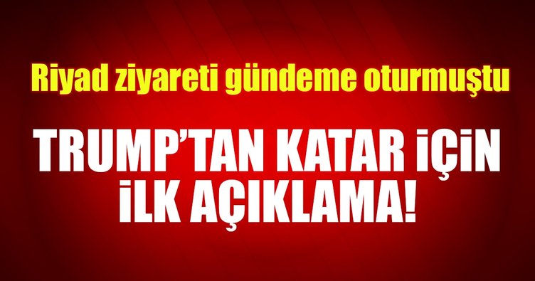 Son dakika: Trump'tan ilk Katar açıklaması!