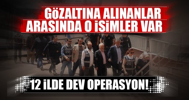Son dakika haberi: 12 ilde dev FETÖ operasyonu!