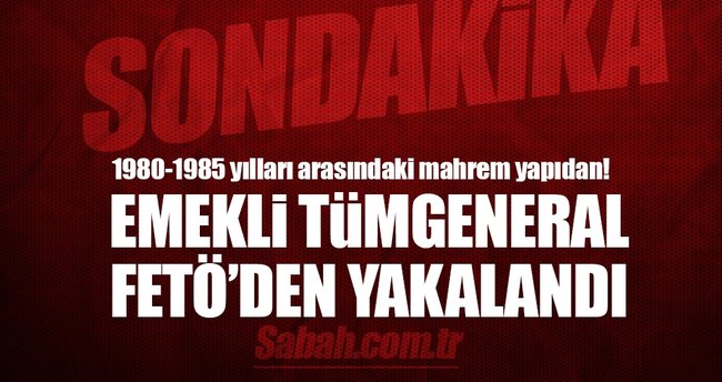 Son dakika haberi: Emekli Tümgenerale FETÖ gözaltısı