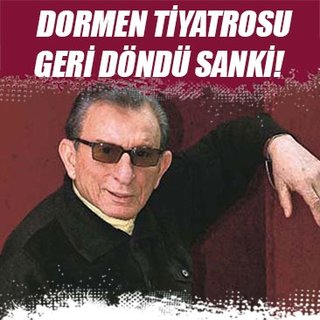 Dormen Tiyatrosu geri döndü sanki!