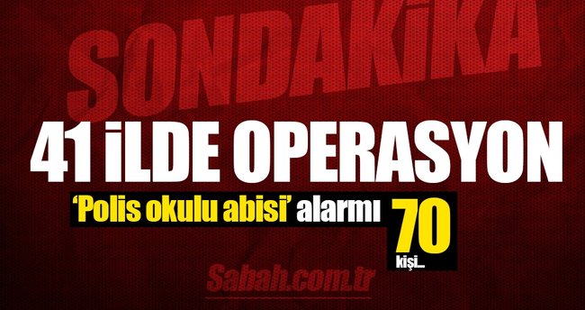 FETÖ'nün 70 Polis okulu 'ABİ'si için 41 ilde operasyon