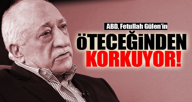 'ABD, Fetullah Gülen'in öteceğinden korkuyor'