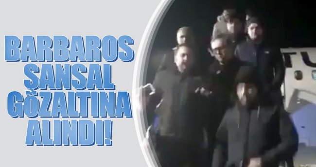 Barbaros Şansal gözaltında!