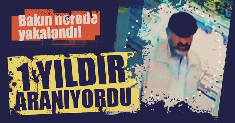 1 yıldır aranıyordu! Bakın nerede yakalandı