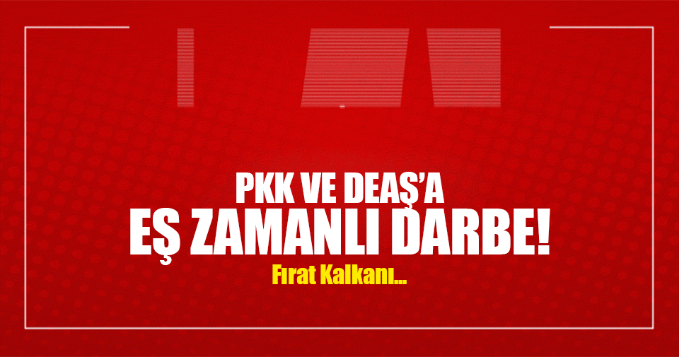 Fırat Kalkanı'nda DEAŞ ve PKK'ya eş zamanlı darbe
