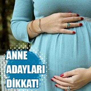 Anne adayları dikkat!