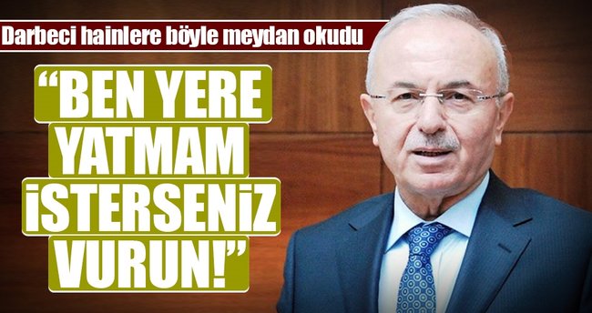 ‘Ben yere yatmam isterseniz vurun!’