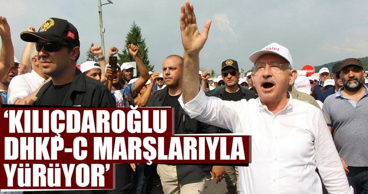 ‘Kılıçdaroğlu DHKP-C marşlarıyla yürüyor’