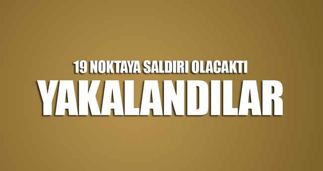 Bu hafta 19 yere saldıracaklardı, yakalandılar!